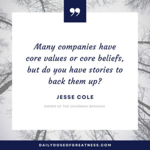 Quote: "Many companies have core values or core beliefs, but do you have stories to back them up?" Jesse Cole Owner of the Savannah Bananas